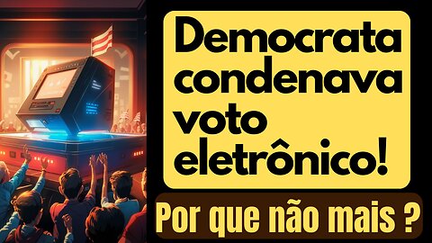 Partido democrata americano condenava urna eletrônica. Por que não mais?