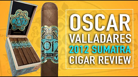 Oscar Valladares 2012 Sumatra Cigar Review