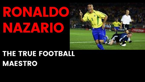 RONALDO NAZARIO- THE TRUE FOOTBALL MAESTRO