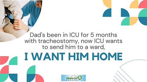 Dad's Been in ICU for 5 Months with Tracheostomy,Now ICU Wants to Send Him to a Ward,I Want Him Home