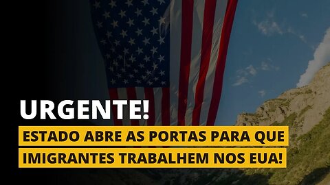 Estado abre as portas para IMIGRANTES trabalharem nos ESTADOS UNIDOS!