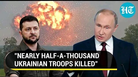 Russia's deadly assault on Ukrainian troops; 'Nearly 500 killed, train with ammo blown up'