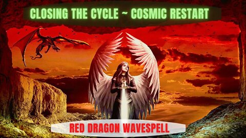 CLOSING THE CYCLE ~ COSMIC RESTART: MAY 19 BEGINS A NEW 260-DAY GALACTIC CYCLE! RED DRAGON WAVESPELL