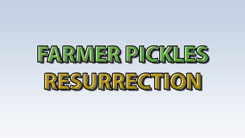 Farmer Pickles: Resurrection