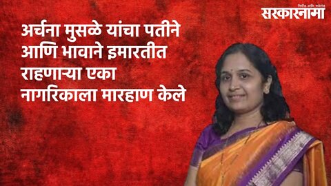 अर्चना मुसळे यांचा पतीने आणि भावाने इमारतीत राहणाऱ्या एका नागरिकाला मारहाण केले | Sarakarnama