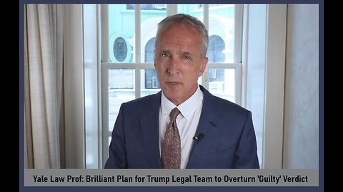 Yale Law Prof's Brilliant Plan for Trump Legal Team to Overturn 'Guilty' Verdict