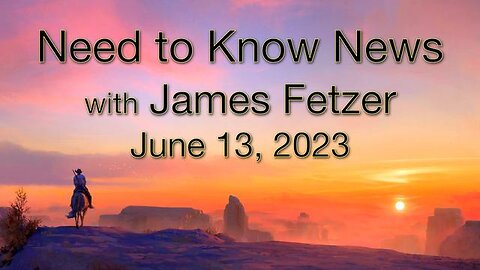 Need to Know News (13 June 2023) with Jim Fetzer