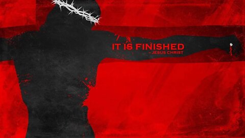 Good Friday - John 19:30, "It is finished"