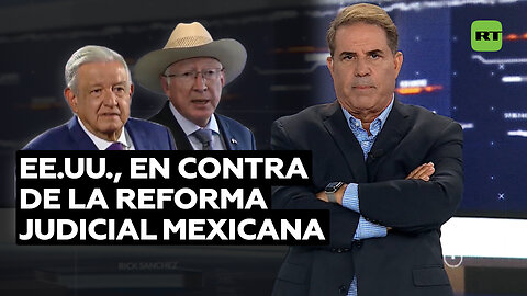 La nueva reforma judicial mexicana no le gusta a EE.UU.