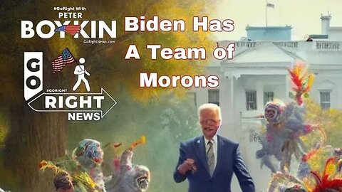 JOE BIDEN HAS A TEAM OF MORONS AND MORE #GoRightNews with Peter Boykin