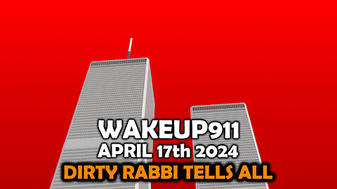 WAKEUP911 - "DIRTY RABBI TELLS ALL" - April 17th 2024, By James Easton