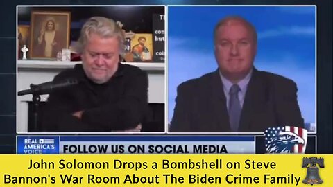 John Solomon Drops a Bombshell on Steve Bannon's War Room About The Biden Crime Family