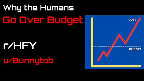 Why the Humans Go Over Budget (r/HFY)