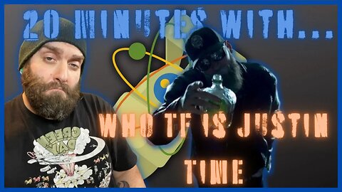 20 minutes with... Who TF is Justin Time! @WhoTFisJustinTime