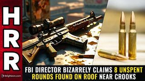 FBI director bizarrely claims 8 UNSPENT ROUNDS found on roof near Crooks