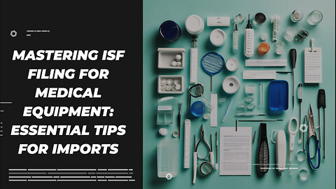 Demystifying ISF Filing: A Guide for Importing Medical Equipment