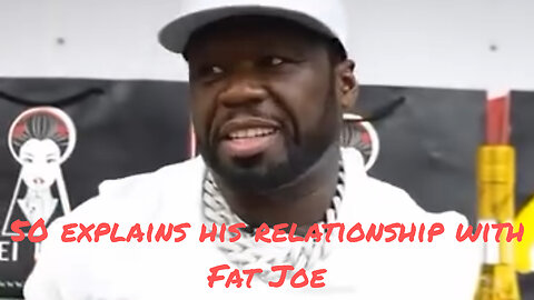 50 Cent explains his relationship with Fat Joe