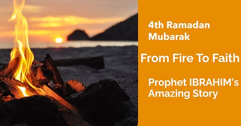 4th Ramadan Mubarak: Prophet Ibrahim's Amazing Story: From Fire to Faith