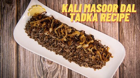 Delicious Kali Masoor Dal Tadka Recipe | Ultimate Step-by-Step Masoor Dal Fry Guide for Food Lovers