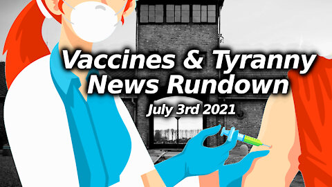 Vaccine & Tyranny News July 3rd 2021, Deconstructing Nonsensical, Contradictory Propaganda