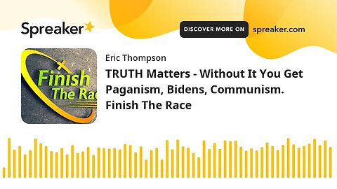 TRUTH Matters - Without It You Get Paganism, Bidens, Communism. Finish The Race