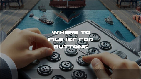 Demystifying ISF Filing for Buttons: Where and How to File