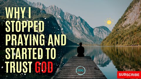 Why I Stopped Praying and Started to Trust God #prayer #trustGod