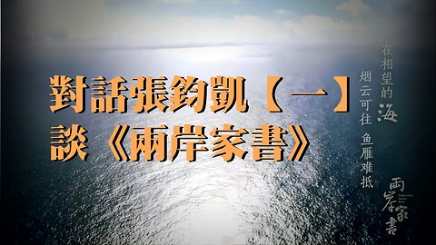 主題：對話張鈞凱【一】談《兩岸家書》 訪問：張鈞凱