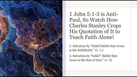 1 Jn 5:1-5 is Anti Paul, but Watch How Charles Stanley Crops Out Words Contrary to His Sermon’ Spin