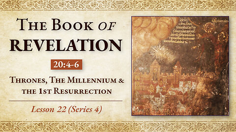 Thrones, The Millennium, and the 1st Resurrection: Revelation 20:4-6 - Lesson 22 (Series 4)