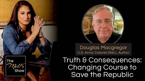 Mel K & Douglas Macgregor | Truth & Consequences: Changing Course to Save the Republic | 7-19-24