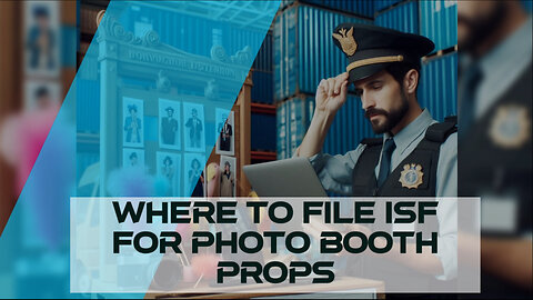 Mastering the ISF Process: Filing for Imports of Photo Booth Props