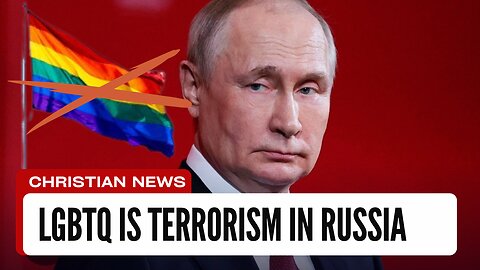 Russia Declares LGBT Movement As A "TERRORIST ORGANIZATION"!