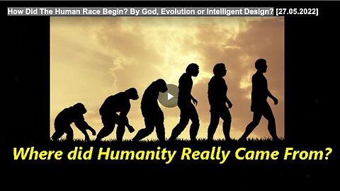 How Did The Human Race Begin? By God, Evolution or Intelligent Design?