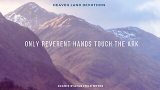 Heaven Land Devotions - Only Reverent Hands Touch The Ark