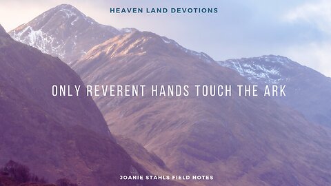 Heaven Land Devotions - Only Reverent Hands Touch The Ark