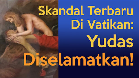 Skandal Terbaru Vatikan: YUDAS DISELAMATKAN