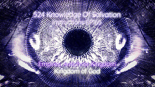 524 Knowledge Of Salvation - Instructions EP165 - Empires, Antichrist Kingdom, Kingdom of God