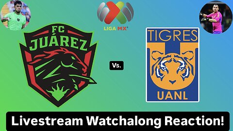 FC Juárez Vs. Tigres UANL Livestream Watchalong Reaction