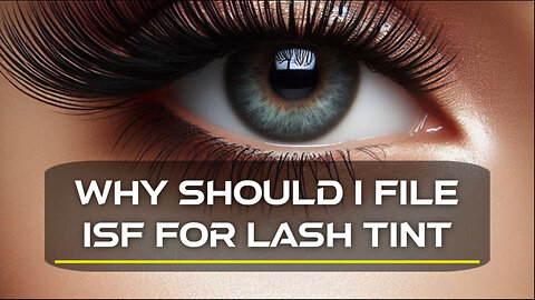 Smooth and Secure Imports: Why Filing ISF for Lash Tint is Essential