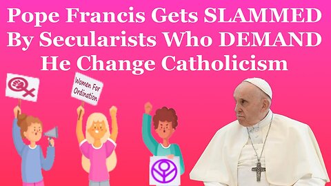 Francis Gets SLAMMED By Secularists Who DEMAND He Change Catholicism