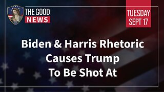 The Good News - September 17th, 2024: Biden & Harris Rhetoric Causes Trump To Be Shot At + More!