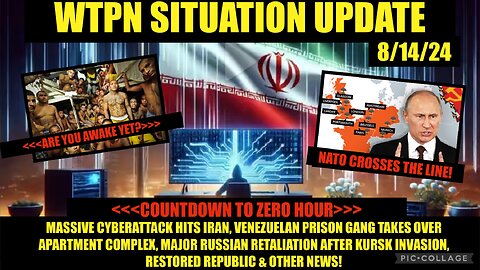 WTPN SITUATION UPDATE 8/14/24 MIGRANT PRISON GANGS, BRINK OF WW3, CYBERATTACKS