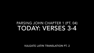 John Ch 1 Pt 4 Verses 3–4 (Vulgate 2)