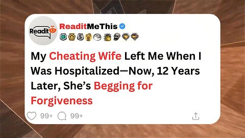 My Cheating Wife Left Me When I Was Hospitalized—Now, 12 Years Later, She’s Begging for Forgiveness