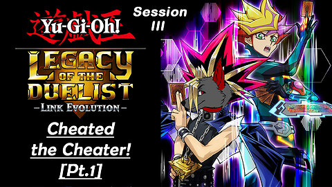 Cheated The Cheater [Pt.1] | Yu-Gi-Oh! Legacy of the Duelist: Link Evolution (Session III)