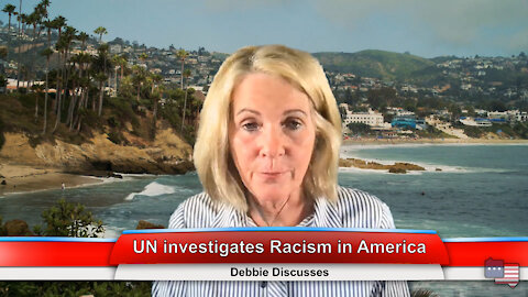 UN investigates Racism in America | Debbie Discusses 8.4.21