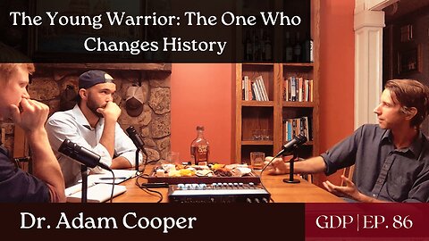 The Young Warrior: The One Who Changes History - Ft. Dr. Adam Cooper | The GDP | Ep. 86