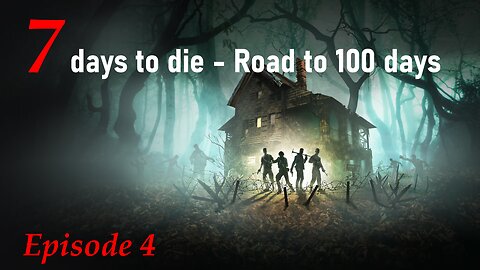 Episode 4 - 7 Days To Die - Road To 100 - Bloodmoon