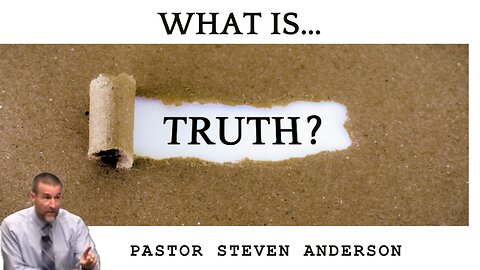 What is Truth? - Pastor Steven Anderson | Pure Words Baptist Church